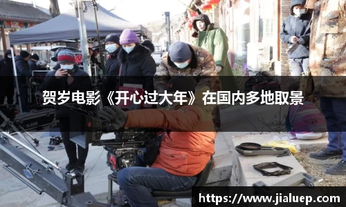 贺岁电影《开心过大年》在国内多地取景