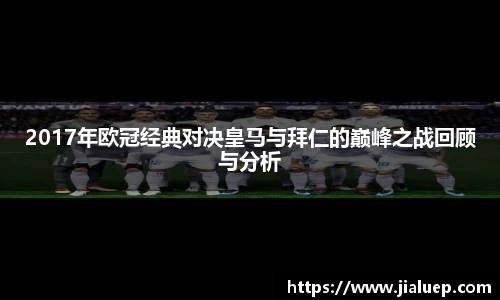 2017年欧冠经典对决皇马与拜仁的巅峰之战回顾与分析