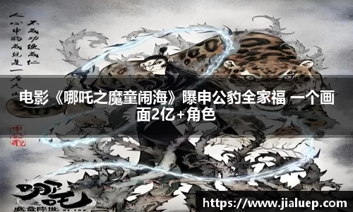 电影《哪吒之魔童闹海》曝申公豹全家福 一个画面2亿+角色