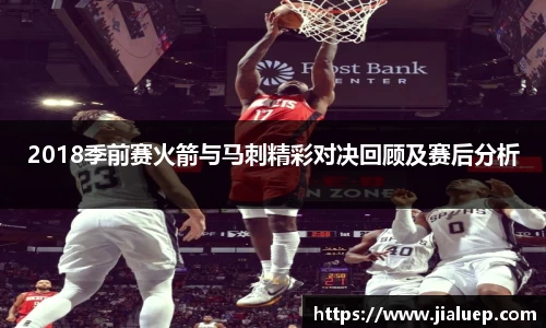 2018季前赛火箭与马刺精彩对决回顾及赛后分析