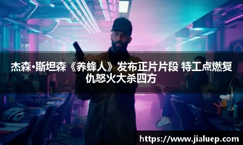 杰森·斯坦森《养蜂人》发布正片片段 特工点燃复仇怒火大杀四方