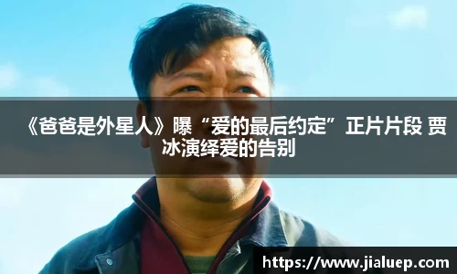 《爸爸是外星人》曝“爱的最后约定”正片片段 贾冰演绎爱的告别
