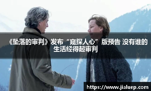 《坠落的审判》发布“窥探人心”版预告 没有谁的生活经得起审判